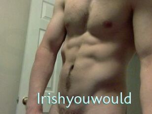 Irishyouwould