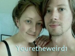 Youretheweird1